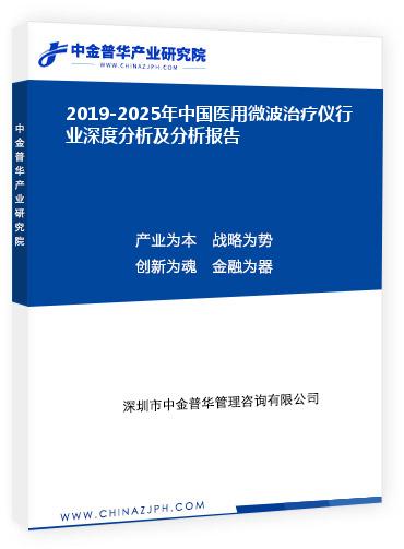 2019-2025年中國醫用微波治療儀行業深度分析及分析報告