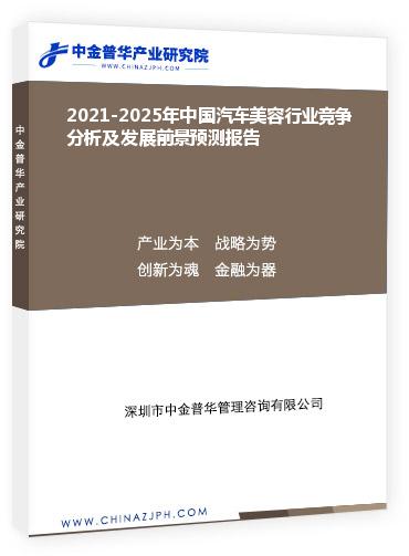 2021-2025年中國汽車美容行業競爭分析及發展前景預測報告