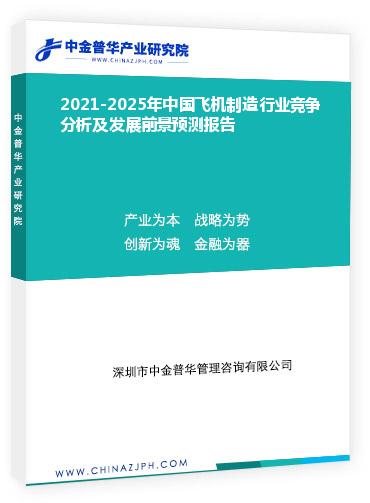 2021-2025年中國飛機制造行業競爭分析及發展前景預測報告