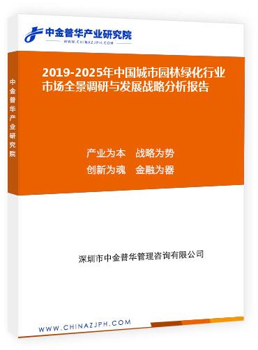 2019-2025年中國城市園林綠化行業市場全景調研與發展戰略分析報告