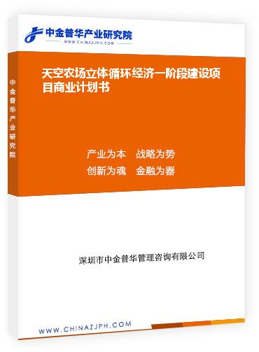 天空農(nóng)場立體循環(huán)經(jīng)濟(jì)一階段建設(shè)項目商業(yè)計劃書